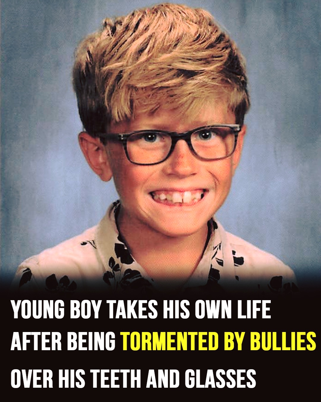 HT6. Little boy takes his own life after being tormented by sick bullies over his teeth and glasses