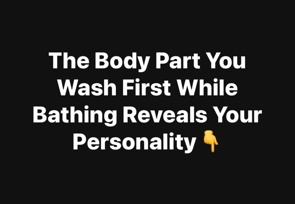 HT1. The Body Part You Wash First While Bathing Reveals Your Personality