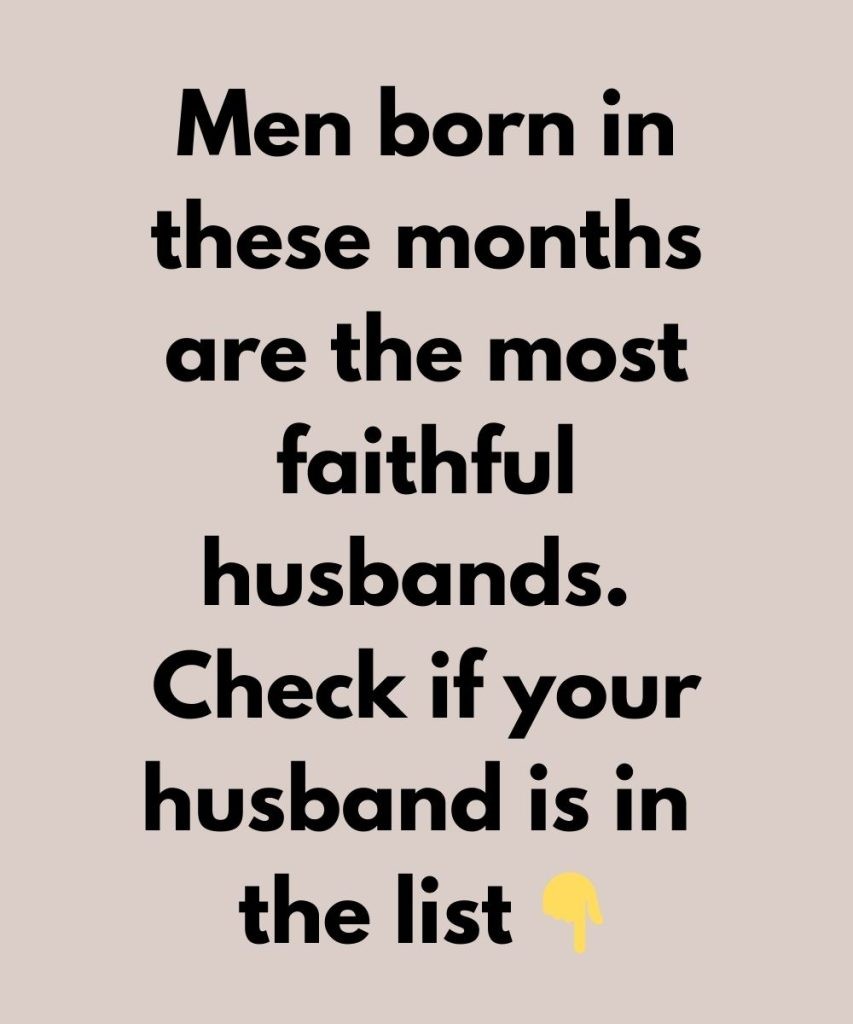 HT1. Men born in these months are the most faithful husbands — Is your man on this list?