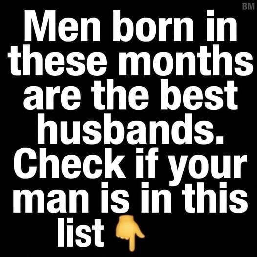 HT2. Men Born in These Months Make the Best Husbands, Is Your Husband on the List?